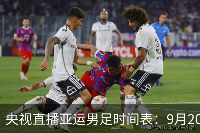 央视直播亚运男足时间表：9月20日，CCTV5+直播，中国队对阵伊朗队